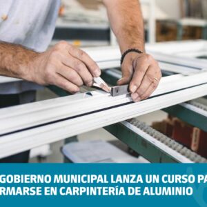 El Gobierno Municipal lanza un curso para formarse en Carpintería de Aluminio