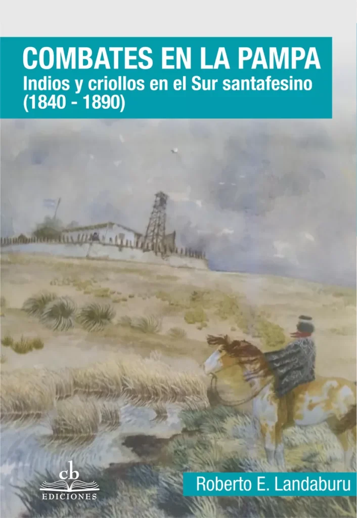 Presentación del libro “Combates en la Pampa…Indios y criollos en el sur santafesino (1840-1890),” de Roberto Landaburu